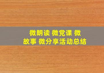 微朗读 微党课 微故事 微分享活动总结